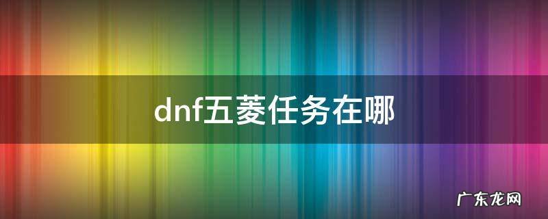 dnf五菱任务在哪里 dnf五菱任务在哪