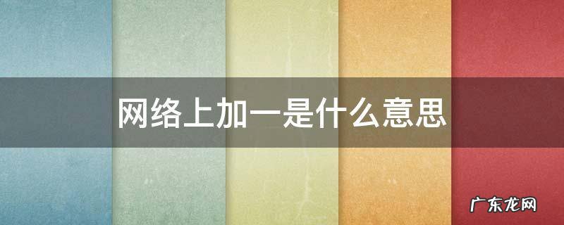 网络上加一是什么意思 一加一什么意思网络用语