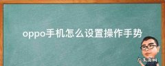 oppo手机如何设置手势操作 oppo手机怎么设置操作手势