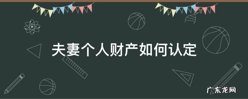 夫妻个人财产如何认定 夫妻个人财产怎么认定