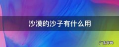 沙漠的沙子有什么用 沙漠的沙子有什么用途