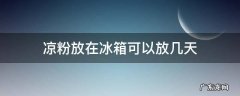 凉粉能放冰箱几天 凉粉放在冰箱可以放几天