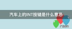 汽车上的INT按键是什么意思 int什么意思车上的什么按钮