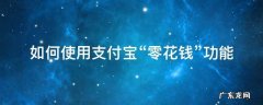 支付宝怎么使用零花钱 如何使用支付宝“零花钱”功能