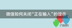 微信如何关闭正在输入的提示 微信如何关闭“正在输入”的提示