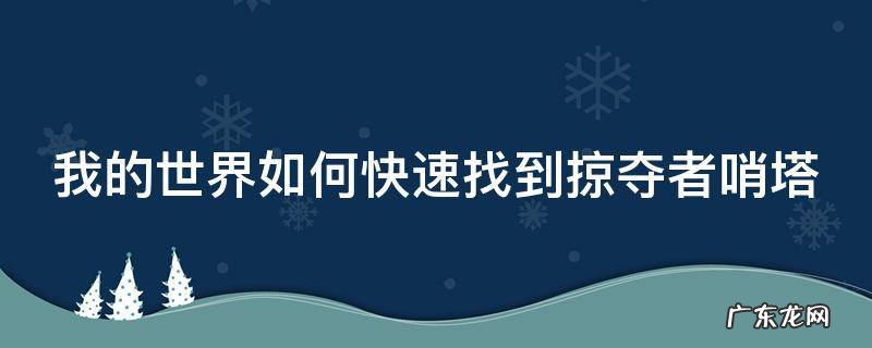 我的世界怎么找到掠夺者哨站 我的世界如何快速找到掠夺者哨塔