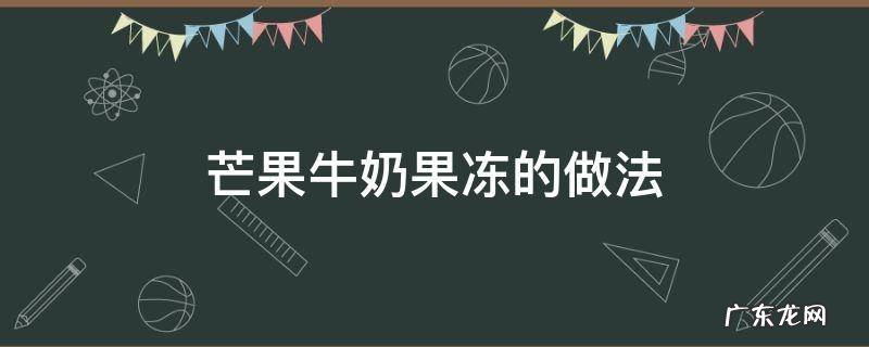 芒果牛奶果冻的做法 芒果牛奶果冻的做法大全