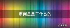审判员是什么职位 审判员是干什么的