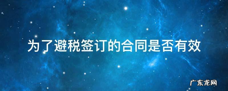 为避税签订的合同有效吗 为了避税签订的合同是否有效