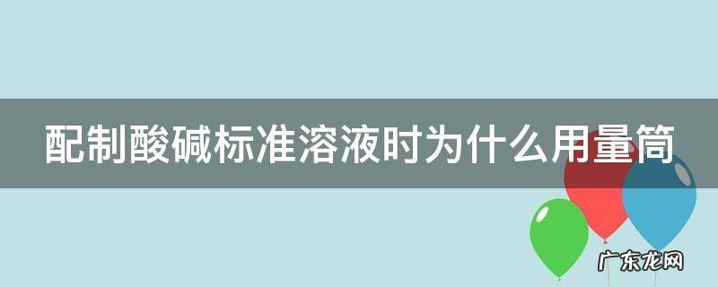 配制酸碱标准溶液时,用吸量管量取hcl,用台秤称取naoh 配制酸碱标准溶液时为什么用量筒