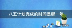 八五计划胜利完成的时间是几几年 八五计划完成的时间是哪一年