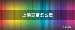 上汤豆苗怎么做法 上汤豆苗怎么做