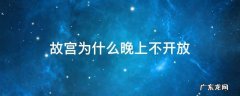 故宫为何晚上不开放 故宫为什么晚上不开放
