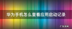 华为手机怎么查看应用启动记录 华为手机怎么查看应用启动记录时间