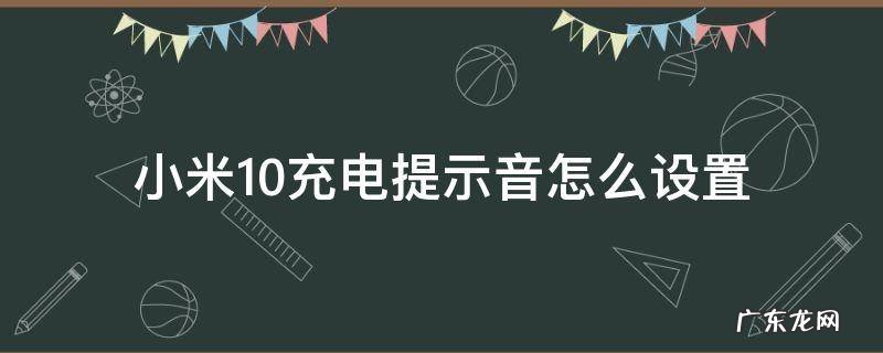 小米10充电提示音怎么设置 小米10s手机充电提示音怎么设置