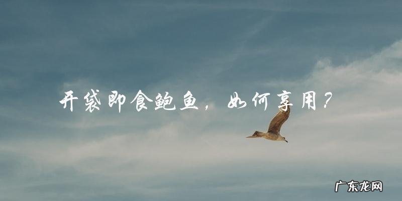 开袋即食鲍鱼,如何享用?