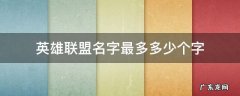 英雄联盟名字最多多少个字 英雄联盟名字最多多少个字母