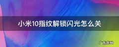 小米10指纹解锁后一闪 小米10指纹解锁闪光怎么关