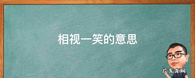 相视一笑的意思 相视一笑的意思是什么