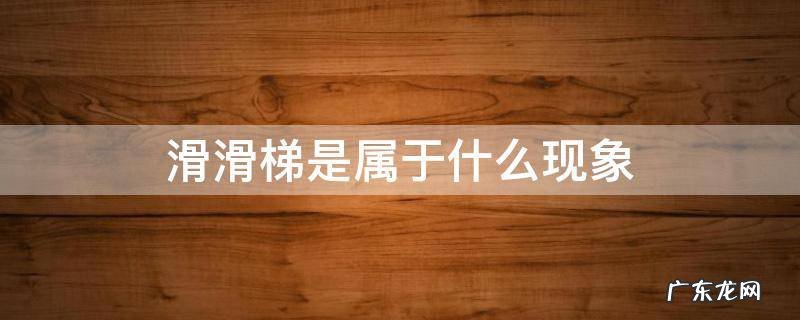 滑滑梯的含义是什么 滑滑梯是属于什么现象