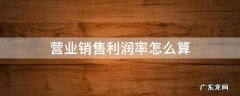 销售(营业利润率怎么计算 营业销售利润率怎么算