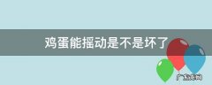 鸡蛋能摇动是不是坏了能吃吗 鸡蛋能摇动是不是坏了