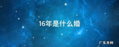 结婚16年是什么婚 16年是什么婚