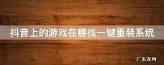 抖音里的游戏软件 抖音上的游戏在哪找一键重装系统