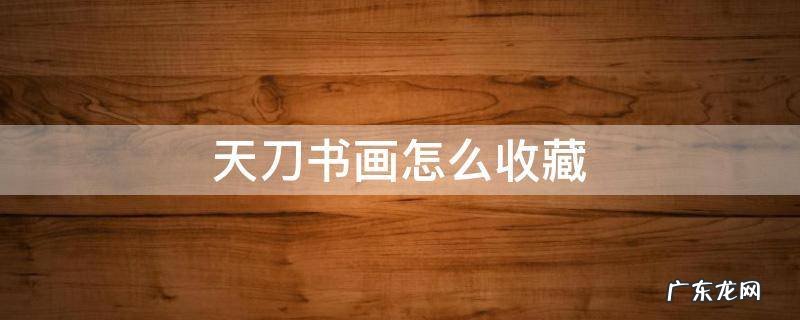 天刀书画怎么收藏视频 天刀书画怎么收藏