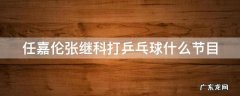 任嘉伦张继科打乒乓球什么节目 张继科任嘉伦对打乒乓球是什么综艺节目