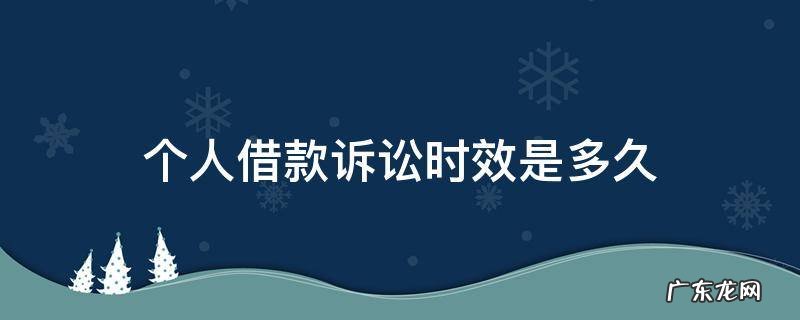个人借款合同诉讼有效期是多久 个人借款诉讼时效是多久