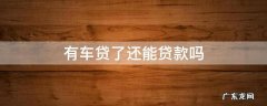 有车贷了还能贷款吗 已经有车贷了还能贷款吗