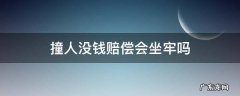 撞死人没有钱赔坐牢了还要赔吗 撞人没钱赔偿会坐牢吗