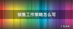 销售策略总结怎么写 销售工作策略怎么写