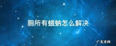厕所有蛾蠓怎么办 厕所有蛾蚋怎么解决