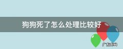 狗狗死了怎么处理比较好 狗狗死了咋处理