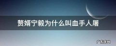 赘婿宁毅为什么叫血手人屠 赘婿宁毅血手人屠怎么来的