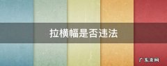 拉横幅是否违法 售楼部门口拉横幅是否违法