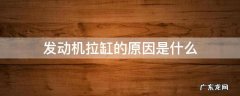 发动机一个缸拉缸是什么原因 发动机拉缸的原因是什么