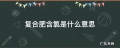 复合肥含氯是什么意思 复合肥中的氯是什么东西