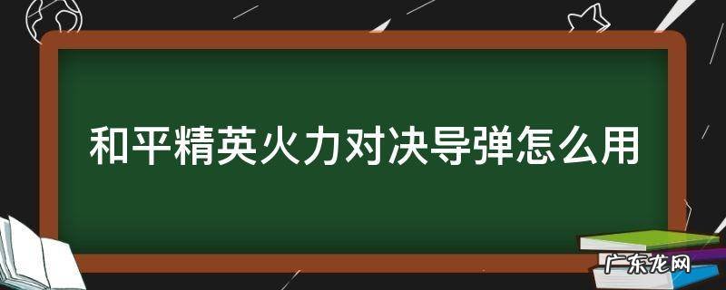 和平精英火力对决跟踪导弹怎么用 和平精英火力对决导弹怎么用