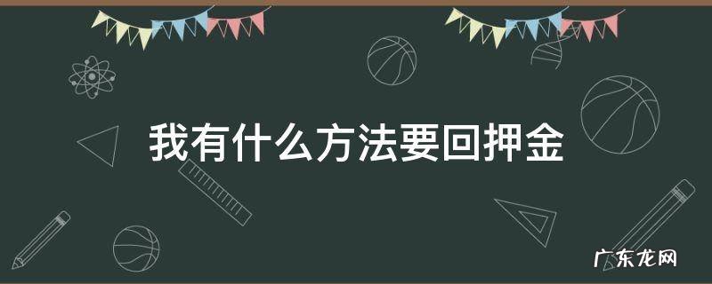 如何巧妙的要回押金 我有什么方法要回押金