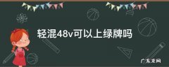 轻混48v可以上绿牌吗 轻混48v可以上蓝牌吗