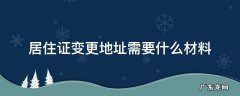居住证办理地址变更需要什么资料 居住证变更地址需要什么材料