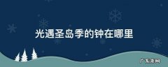 光遇圣岛季的钟在哪里 光遇圣岛的钟都在哪里