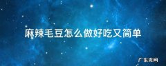 麻辣毛豆怎么做好吃又简单 麻辣毛豆怎么做好吃又简单窍门