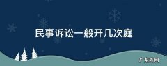 民事案件一般开几次庭 民事诉讼一般开几次庭