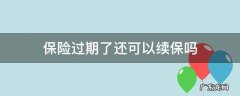 保险过期了还可以续保吗 中国人寿保险过期了还可以续保吗