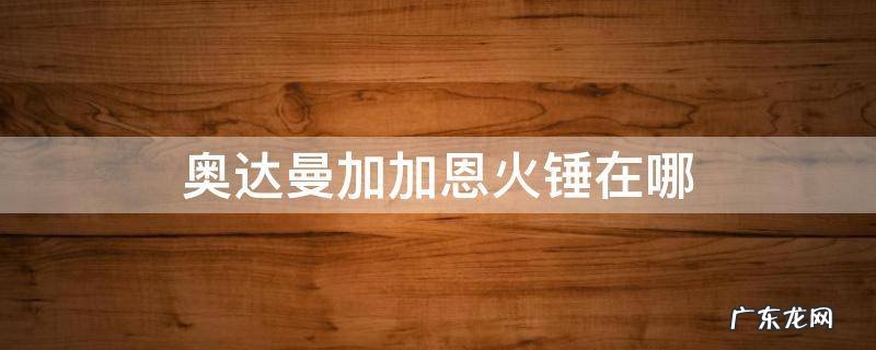 奥达曼加加恩位置 奥达曼加加恩火锤在哪