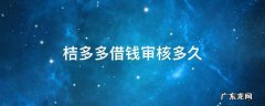 桔多多借款审核要多久 桔多多借钱审核多久